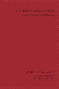 Title: The Heidegger Change: On the Fantastic in Philosophy, Author: Catherine Malabou