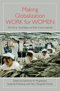 Title: Making Globalization Work for Women: The Role of Social Rights and Trade Union Leadership, Author: Valentine M. Moghadam