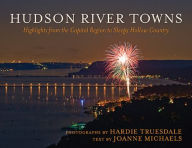 Title: Hudson River Towns: Highlights from the Capital Region to Sleepy Hollow Country, Author: Hardie Truesdale