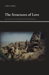 Title: The Structures of Love: Art and Politics beyond the Transference, Author: James Penney