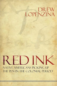 Title: Red Ink: Native Americans Picking Up the Pen in the Colonial Period, Author: Drew Lopenzina