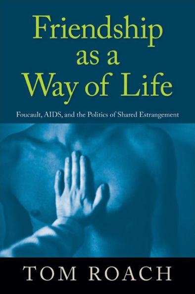 Friendship as a Way of Life: Foucault, AIDS, and the Politics Shared Estrangement