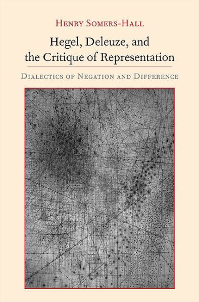 Hegel, Deleuze, and the Critique of Representation: Dialectics Negation Difference