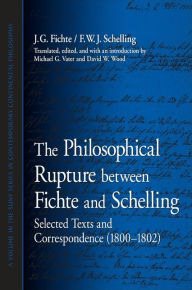 Title: The Philosophical Rupture between Fichte and Schelling: Selected Texts and Correspondence (1800-1802), Author: J. G. Fichte