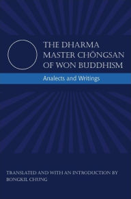 Title: The Dharma Master Chongsan of Won Buddhism: Analects and Writings, Author: Chongsan