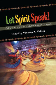 Title: Let Spirit Speak!: Cultural Journeys through the African Diaspora, Author: Vanessa K. Valdés