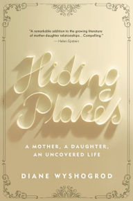 Title: Hiding Places: A Mother, a Daughter, an Uncovered Life, Author: Diane Wyshogrod