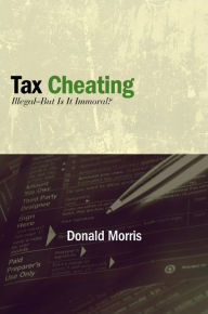 Title: Tax Cheating: Illegal--But Is It Immoral?, Author: Donald Morris