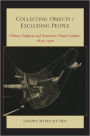 Collecting Objects / Excluding People: Chinese Subjects and American Visual Culture, 1830-1900