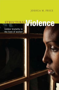 Title: Structural Violence: Hidden Brutality in the Lives of Women, Author: Joshua M. Price