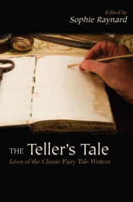 Title: The Teller's Tale: Lives of the Classic Fairy Tale Writers, Author: Sophie Raynard