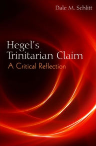 Title: Hegel's Trinitarian Claim: A Critical Reflection, Author: Dale M. Schlitt