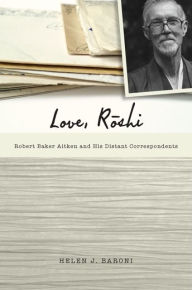 Title: Love, Roshi: Robert Baker Aitken and His Distant Correspondents, Author: Helen J. Baroni