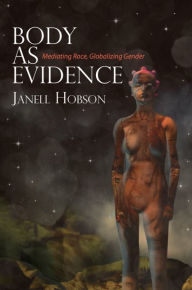 Title: Body as Evidence: Mediating Race, Globalizing Gender, Author: Janell Hobson