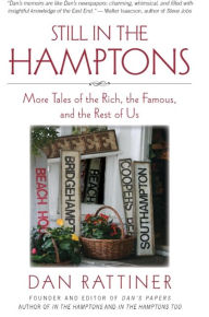 Title: Still in the Hamptons: More Tales of the Rich, the Famous, and the Rest of Us, Author: Dan Rattiner