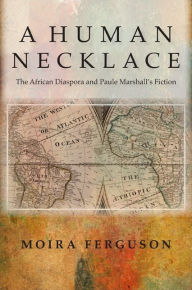 Title: A Human Necklace: The African Diaspora and Paule Marshall's Fiction, Author: Moira Ferguson