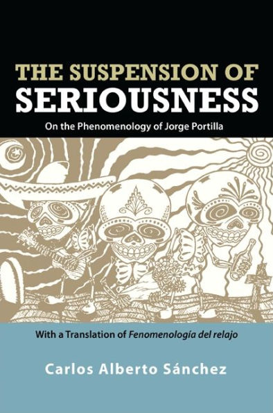 The Suspension of Seriousness: On the Phenomenology of Jorge Portilla, With a Translation of Fenomenología del relajo