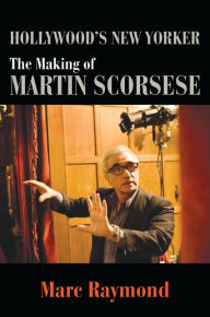 Title: Hollywood's New Yorker: The Making of Martin Scorsese, Author: Marc Raymond