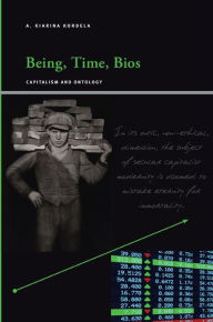 Title: Being, Time, Bios: Capitalism and Ontology, Author: A. Kiarina Kordela