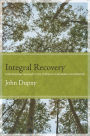 Integral Recovery: A Revolutionary Approach to the Treatment of Alcoholism and Addiction