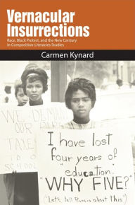 Title: Vernacular Insurrections: Race, Black Protest, and the New Century in Composition-Literacies Studies, Author: Carmen Kynard