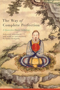 Title: The Way of Complete Perfection: A Quanzhen Daoist Anthology, Author: Louis Komjathy
