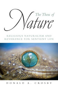 Title: The Thou of Nature: Religious Naturalism and Reverence for Sentient Life, Author: Donald A. Crosby