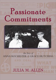 Title: Passionate Commitments: The Lives of Anna Rochester and Grace Hutchins, Author: Julia M. Allen
