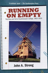 Title: Running on Empty: The Rise and Fall of Southampton College, 1963-2005, Author: John A. Strong