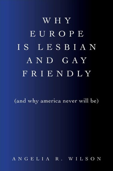 Why Europe Is Lesbian and Gay Friendly (and America Never Will Be)