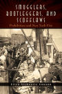 Smugglers, Bootleggers, and Scofflaws: Prohibition and New York City