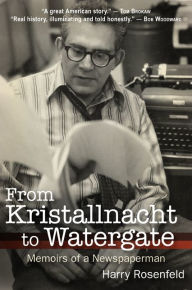 Title: From Kristallnacht to Watergate: Memoirs of a Newspaperman, Author: Harry Rosenfeld