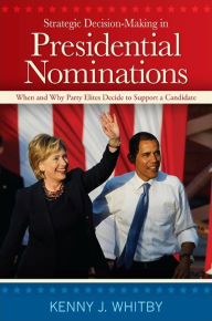 Title: Strategic Decision-Making in Presidential Nominations: When and Why Party Elites Decide to Support a Candidate, Author: Kenny J. Whitby