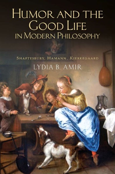 Humor and the Good Life Modern Philosophy: Shaftesbury, Hamann, Kierkegaard