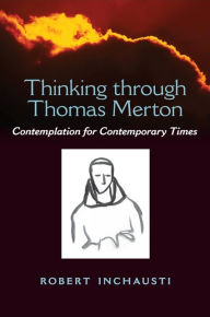 Title: Thinking through Thomas Merton: Contemplation for Contemporary Times, Author: Robert Inchausti
