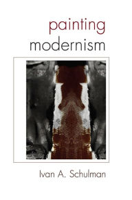 Title: Painting Modernism, Author: Ivan A. Schulman