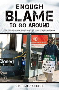 Title: Enough Blame to Go Around: The Labor Pains of New York City's Public Employee Unions, Author: Richard Steier