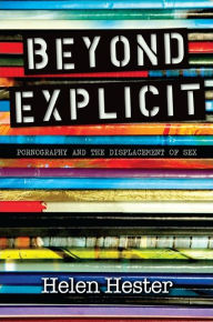 Title: Beyond Explicit: Pornography and the Displacement of Sex, Author: Helen Hester