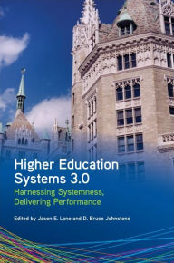 Title: Higher Education Systems 3.0: Harnessing Systemness, Delivering Performance, Author: Jason E. Lane