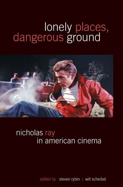 Lonely Places, Dangerous Ground: Nicholas Ray American Cinema