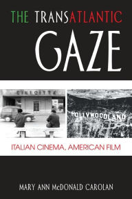 Title: The Transatlantic Gaze: Italian Cinema, American Film, Author: Mary Ann McDonald Carolan