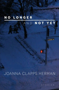 Title: No Longer and Not Yet: Stories, Author: Joanna Clapps Herman