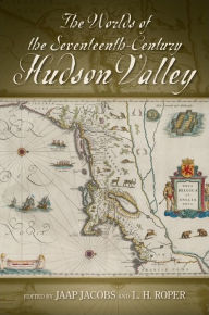 Title: The Worlds of the Seventeenth-Century Hudson Valley, Author: Jaap Jacobs