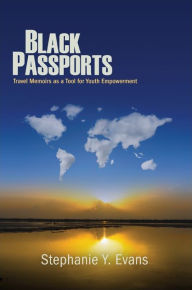 Title: Black Passports: Travel Memoirs as a Tool for Youth Empowerment, Author: Stephanie Y. Evans