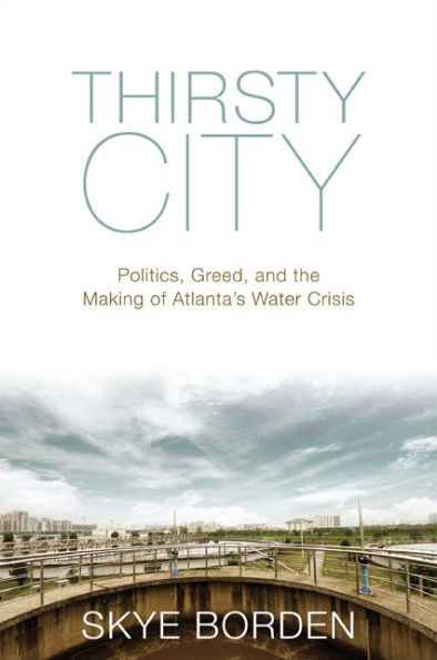 Thirsty City: Politics, Greed, and the Making of Atlanta's Water Crisis