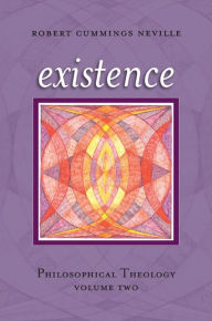 Title: Existence: Philosophical Theology, Volume Two, Author: Robert Cummings Neville