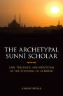 The Archetypal Sunni Scholar: Law, Theology, and Mysticism in the Synthesis of al-Bajuri