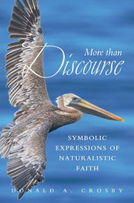 Title: More Than Discourse: Symbolic Expressions of Naturalistic Faith, Author: Donald A. Crosby
