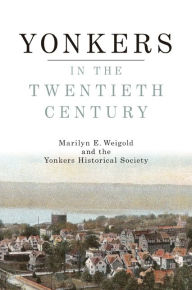 Title: Yonkers in the Twentieth Century, Author: Marilyn E. Weigold