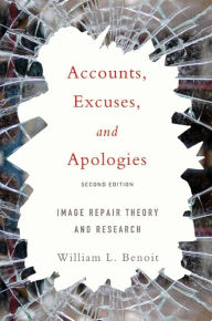 Title: Accounts, Excuses, and Apologies, Second Edition: Image Repair Theory and Research, Author: William L. Benoit